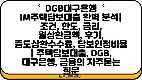 DGB대구은행 IM주택담보대출 완벽 분석| 조건, 한도, 금리, 월상환금액, 후기, 중도상환수수료, 담보인정비율 | 주택담보대출, DGB, 대구은행, 금융