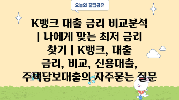 K뱅크 대출 금리 비교분석 | 나에게 맞는 최저 금리 찾기 | K뱅크, 대출 금리, 비교, 신용대출, 주택담보대출