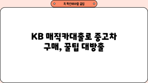 국민은행 KB 매직카대출로 중고차 구매하기| 최저금리, 한도, 리볼빙, 혜택 총정리 | 중고차 구매, 자동차 대출, 금융 정보