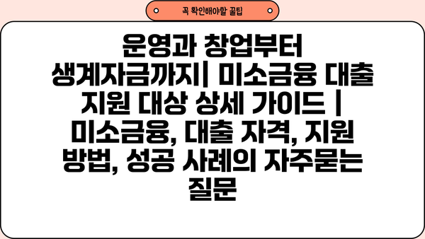 운영과 창업부터 생계자금까지| 미소금융 대출 지원 대상 상세 가이드 | 미소금융, 대출 자격, 지원 방법, 성공 사례