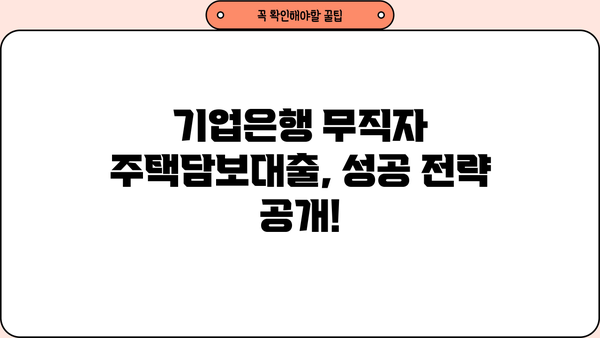 기업은행 무직자 주택담보대출 가능할까요? | 조건, 한도, 필요서류 완벽 정리