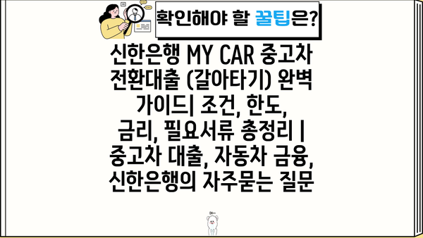 신한은행 MY CAR 중고차 전환대출 (갈아타기) 완벽 가이드| 조건, 한도, 금리, 필요서류 총정리 | 중고차 대출, 자동차 금융, 신한은행