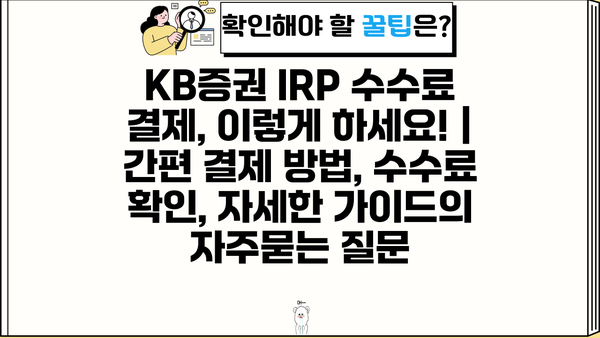 KB증권 IRP 수수료 결제, 이렇게 하세요! | 간편 결제 방법, 수수료 확인, 자세한 가이드