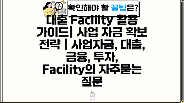 대출 Facility 활용 가이드| 사업 자금 확보 전략 | 사업자금, 대출, 금융, 투자, Facility