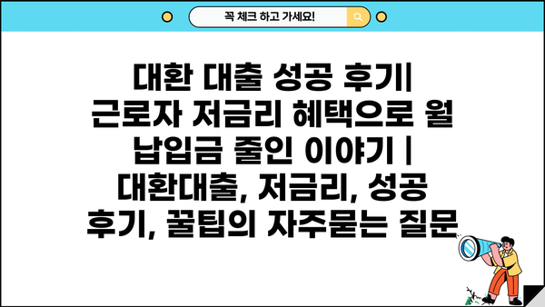 대환 대출 성공 후기| 근로자 저금리 혜택으로 월 납입금 줄인 이야기 | 대환대출, 저금리, 성공 후기, 꿀팁