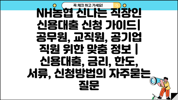 NH농협 신나는 직장인 신용대출 신청 가이드| 공무원, 교직원, 공기업 직원 위한 맞춤 정보 | 신용대출, 금리, 한도, 서류, 신청방법