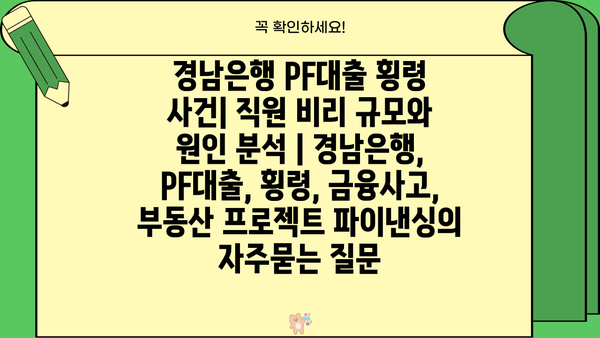 경남은행 PF대출 횡령 사건| 직원 비리 규모와 원인 분석 | 경남은행, PF대출, 횡령, 금융사고, 부동산 프로젝트 파이낸싱