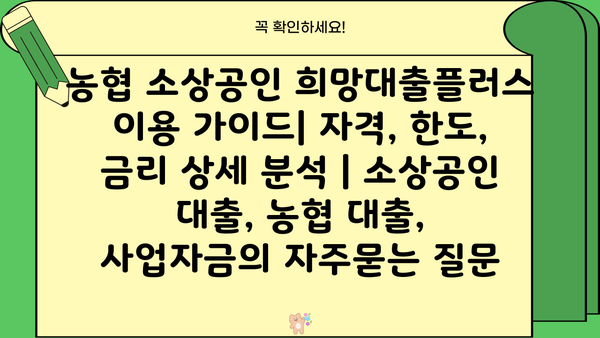 농협 소상공인 희망대출플러스 이용 가이드| 자격, 한도, 금리 상세 분석 | 소상공인 대출, 농협 대출, 사업자금