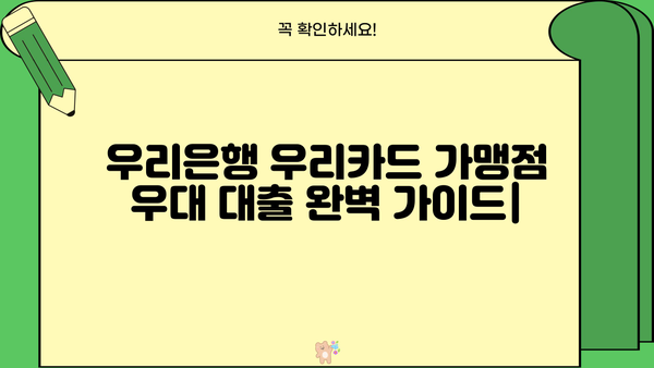 우리은행 우리카드 가맹점 우대 대출 완벽 가이드| 조건, 한도, 금리, 혜택, 신청방법 총정리 | 우리은행, 우리카드, 가맹점 대출, 사업자 대출