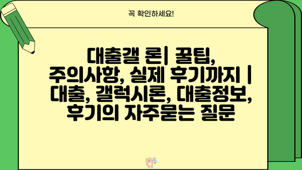 대출갤 론| 꿀팁, 주의사항, 실제 후기까지 | 대출, 갤럭시론, 대출정보, 후기