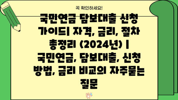 국민연금 담보대출 신청 가이드| 자격, 금리, 절차 총정리 (2024년) | 국민연금, 담보대출, 신청 방법, 금리 비교