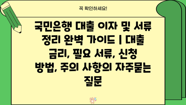 국민은행 대출 이자 및 서류 정리 완벽 가이드 | 대출 금리, 필요 서류, 신청 방법, 주의 사항