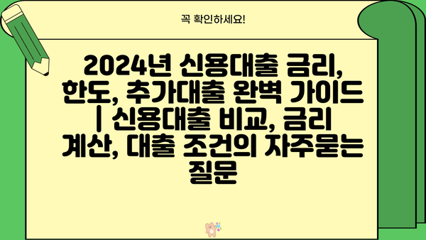 2024년 신용대출 금리, 한도, 추가대출 완벽 가이드 | 신용대출 비교, 금리 계산, 대출 조건