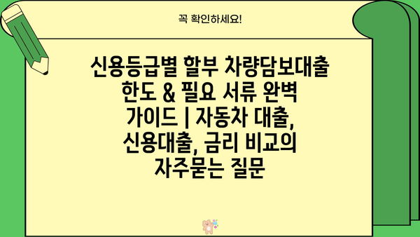 신용등급별 할부 차량담보대출 한도 & 필요 서류 완벽 가이드 | 자동차 대출, 신용대출, 금리 비교