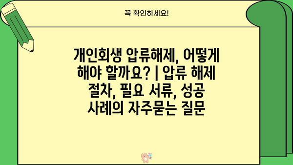 개인회생 압류해제, 어떻게 해야 할까요? | 압류 해제 절차, 필요 서류, 성공 사례