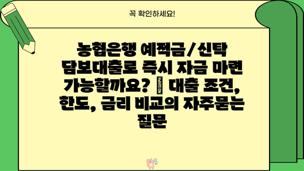 농협은행 예적금/신탁 담보대출로 즉시 자금 마련 가능할까요? | 대출 조건, 한도, 금리 비교