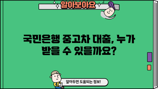 국민은행 중고차 대출 자격, 꼼꼼하게 알아보세요! | 중고차 대출, 자격 조건, 필요 서류, 금리 비교