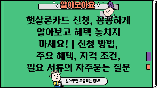 햇살론카드 신청, 꼼꼼하게 알아보고 혜택 놓치지 마세요! | 신청 방법, 주요 혜택, 자격 조건, 필요 서류