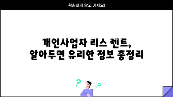 개인사업자 리스 렌트 | 알아두면 유리한 정보 총정리 | 사업자금, 절세, 장단점 비교, 리스 렌트 계산