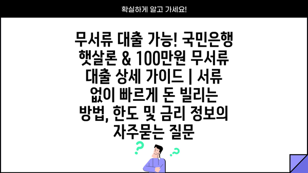 무서류 대출 가능! 국민은행 햇살론 & 100만원 무서류 대출 상세 가이드 | 서류 없이 빠르게 돈 빌리는 방법, 한도 및 금리 정보