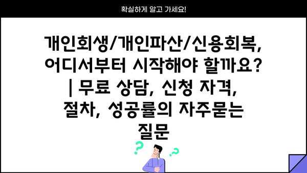 개인회생/개인파산/신용회복, 어디서부터 시작해야 할까요? | 무료 상담, 신청 자격, 절차, 성공률