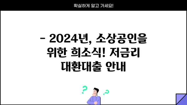 2024 소상공인 저금리 대환대출 | 7% 이상 고금리, 4.5%로 낮춰보세요! | 대출 전환, 금리 부담 완화, 성공 전략