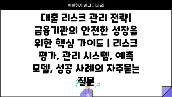 대출 리스크 관리 전략| 금융기관의 안전한 성장을 위한 핵심 가이드 | 리스크 평가, 관리 시스템, 예측 모델, 성공 사례