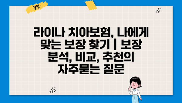 라이나 치아보험, 나에게 맞는 보장 찾기 | 보장 분석, 비교, 추천