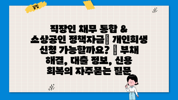 직장인 채무 통합 & 소상공인 정책자금| 개인회생 신청 가능할까요? | 부채 해결, 대출 정보, 신용 회복