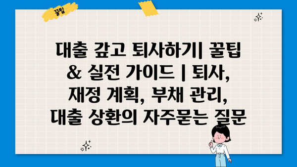 대출 갚고 퇴사하기| 꿀팁 & 실전 가이드 | 퇴사, 재정 계획, 부채 관리, 대출 상환