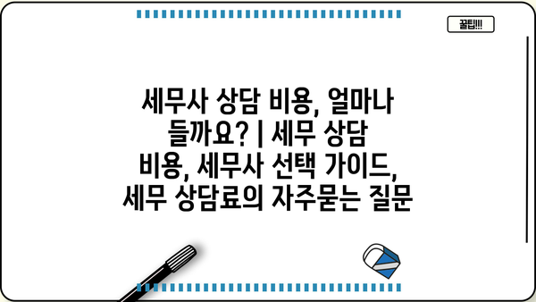 세무사 상담 비용, 얼마나 들까요? | 세무 상담 비용, 세무사 선택 가이드, 세무 상담료