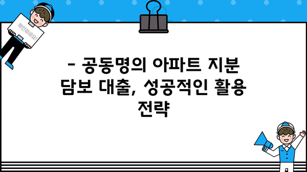 아파트 지분 담보대출, 공동명의도 가능할까요? | 공동명의 대출 조건, 주의 사항, 전문가 상담