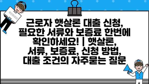 근로자 햇살론 대출 신청, 필요한 서류와 보증료 한번에 확인하세요! | 햇살론, 서류, 보증료, 신청 방법, 대출 조건