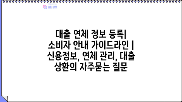 대출 연체 정보 등록| 소비자 안내 가이드라인 | 신용정보, 연체 관리, 대출 상환