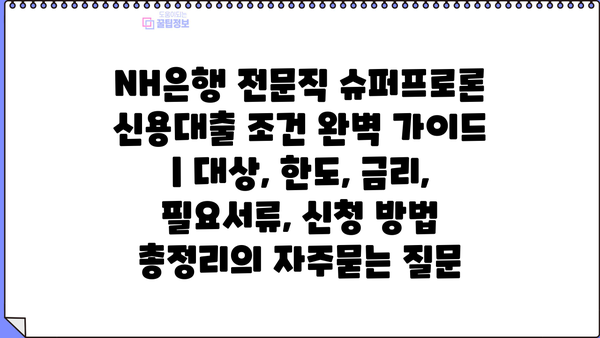 NH은행 전문직 슈퍼프로론 신용대출 조건 완벽 가이드 | 대상, 한도, 금리, 필요서류, 신청 방법 총정리