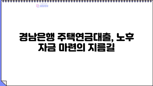 경남은행 주택연금대출| 안전한 노후, 자격부터 한도, 금리까지 완벽 가이드 | 주택연금, 노후준비, 부동산, 대출