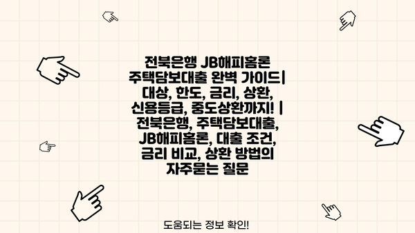 전북은행 JB해피홈론 주택담보대출 완벽 가이드| 대상, 한도, 금리, 상환, 신용등급, 중도상환까지! | 전북은행, 주택담보대출, JB해피홈론, 대출 조건, 금리 비교, 상환 방법