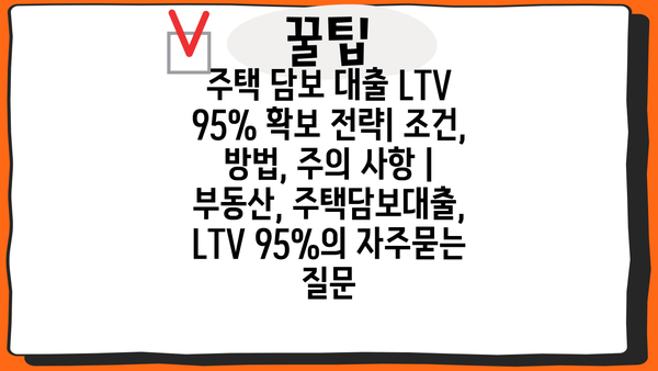 주택 담보 대출 LTV 95% 확보 전략| 조건, 방법, 주의 사항 | 부동산, 주택담보대출, LTV 95%