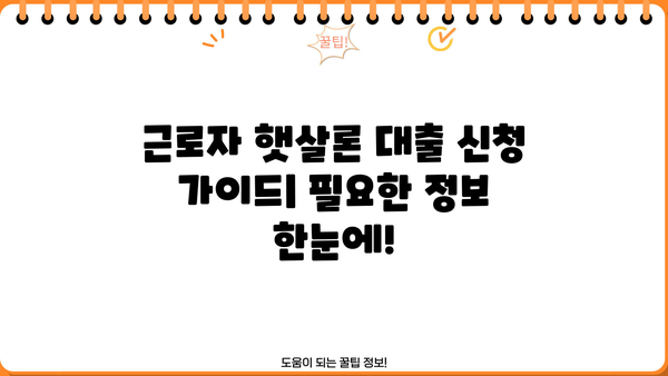 근로자 햇살론 대출 신청, 필요한 서류와 보증료 한번에 확인하세요! | 햇살론, 서류, 보증료, 신청 방법, 대출 조건