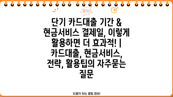 단기 카드대출 기간 & 현금서비스 결제일, 이렇게 활용하면 더 효과적! | 카드대출, 현금서비스, 전략, 활용팁