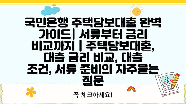 국민은행 주택담보대출 완벽 가이드| 서류부터 금리 비교까지 | 주택담보대출, 대출 금리 비교, 대출 조건, 서류 준비