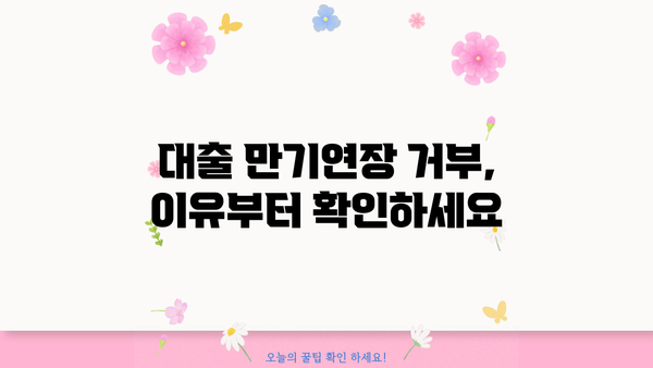 대출 만기연장 거부 당했을 때, 내가 할 수 있는 일 | 대출, 연장, 거부, 해결책, 대처법