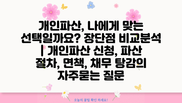 개인파산, 나에게 맞는 선택일까요? 장단점 비교분석 | 개인파산 신청, 파산 절차, 면책, 채무 탕감