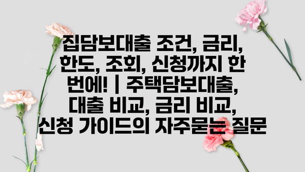 집담보대출 조건, 금리, 한도, 조회, 신청까지 한 번에! | 주택담보대출, 대출 비교, 금리 비교, 신청 가이드