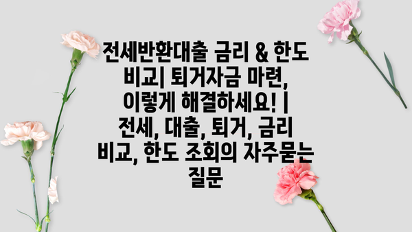 전세반환대출 금리 & 한도 비교| 퇴거자금 마련, 이렇게 해결하세요! | 전세, 대출, 퇴거, 금리 비교, 한도 조회