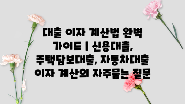 대출 이자 계산법 완벽 가이드 | 신용대출, 주택담보대출, 자동차대출 이자 계산