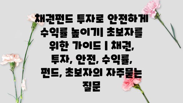 채권펀드 투자로 안전하게 수익률 높이기| 초보자를 위한 가이드 | 채권, 투자, 안전, 수익률, 펀드, 초보자