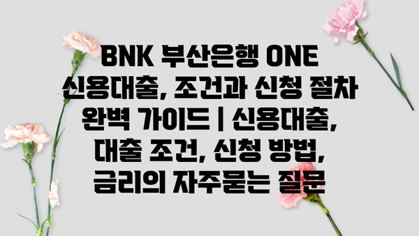 BNK 부산은행 ONE 신용대출, 조건과 신청 절차 완벽 가이드 | 신용대출, 대출 조건, 신청 방법, 금리