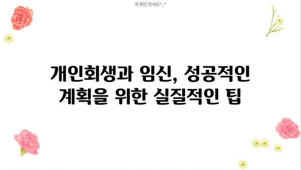 개인회생 중 임신, 어떻게 해야 할까요? | 개인회생, 임신, 법률, 재정, 팁