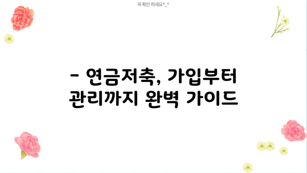 연금저축, 나에게 맞는 최고의 선택은? | 가입 방법 완전 가이드, 장점 & 단점 비교, 추천 상품